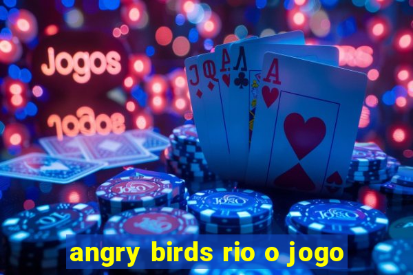 angry birds rio o jogo